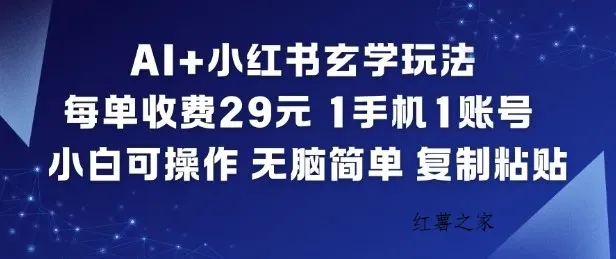 AI+小红书玄学玩法，每单收费29米，1手机1账号，小白可操作，无脑简单复制粘贴-红薯之家