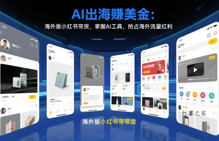 AI出海賺美金：海外版小红书带货，掌握AI工具，抢占海外流量红利(更新2026)-红薯之家