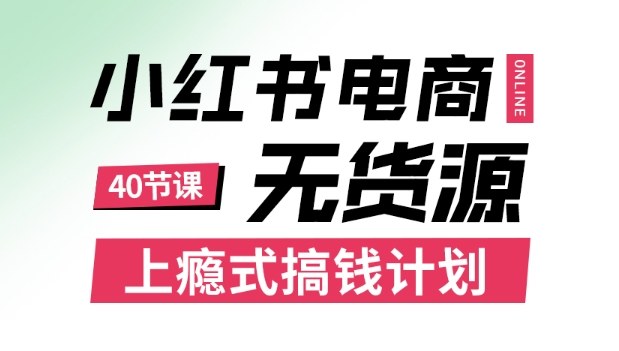 小红书无货源电商课程，上瘾式搞钱计划，不论月薪3k还是3W都应该学的賺钱技巧-红薯之家
