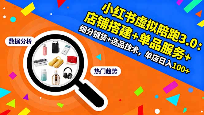 小红书虚拟陪跑3.0：店铺搭建+单品服务+细分铺货+选品技术，单店日入100+-红薯之家